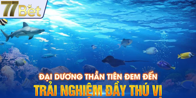 Đại Dương Thần Tiên đem đến trải nghiệm đầy thú vị