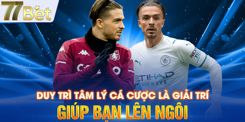 Duy trì tâm lý cá cược là giải trí giúp bạn lên ngôi