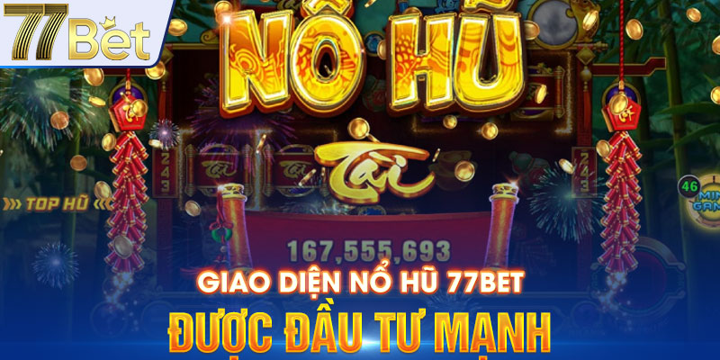Giao diện nổ hũ 77BET được đầu tư mạnh