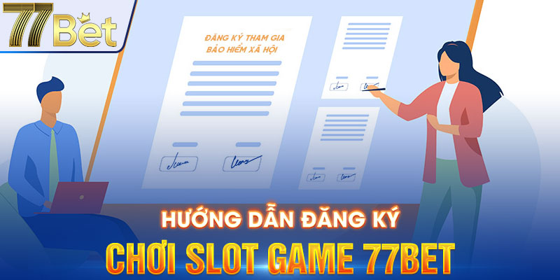 Hướng dẫn đăng ký chơi slot game 77bet