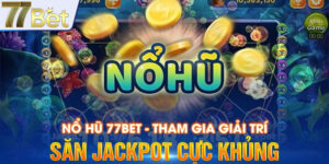 Nổ Hũ 77BET - Tham Gia Giải Trí Săn Jackpot Cực Khủng