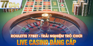 Roulette 77Bet - Trải Nghiệm Trò Chơi Live Casino Đẳng Cấp