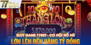 Slot Game 77Bet - Cơ Hội Nổ Hũ Lớn Lên Đến Hàng Tỷ Đồng
