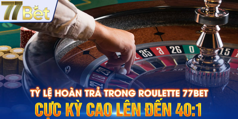 Tỷ lệ hoàn trả trong Roulette 77bet cực kỳ cao lên đến 40:1